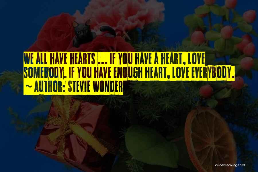 Stevie Wonder Quotes: We All Have Hearts ... If You Have A Heart, Love Somebody. If You Have Enough Heart, Love Everybody.