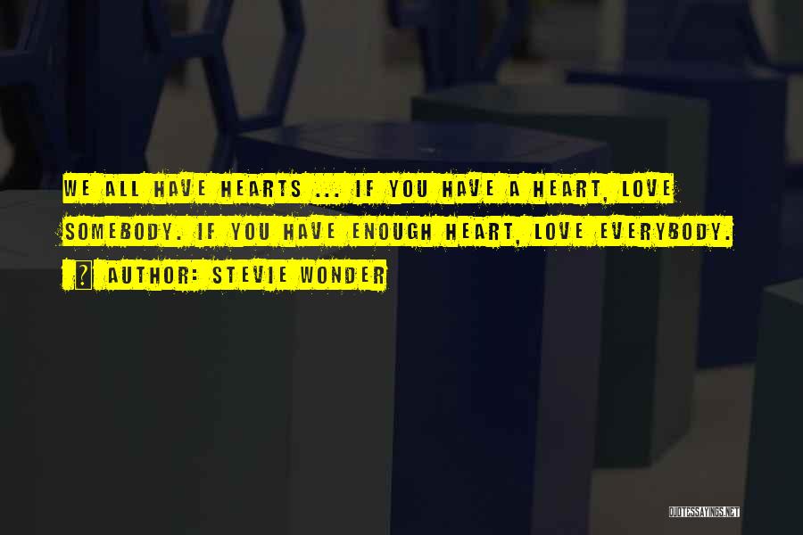 Stevie Wonder Quotes: We All Have Hearts ... If You Have A Heart, Love Somebody. If You Have Enough Heart, Love Everybody.