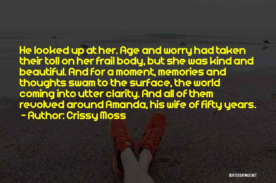 Crissy Moss Quotes: He Looked Up At Her. Age And Worry Had Taken Their Toll On Her Frail Body, But She Was Kind