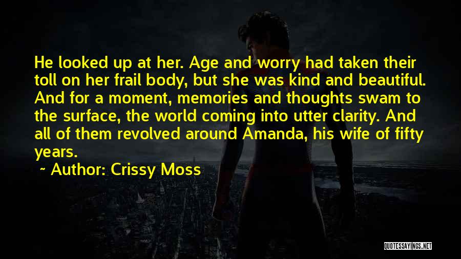 Crissy Moss Quotes: He Looked Up At Her. Age And Worry Had Taken Their Toll On Her Frail Body, But She Was Kind