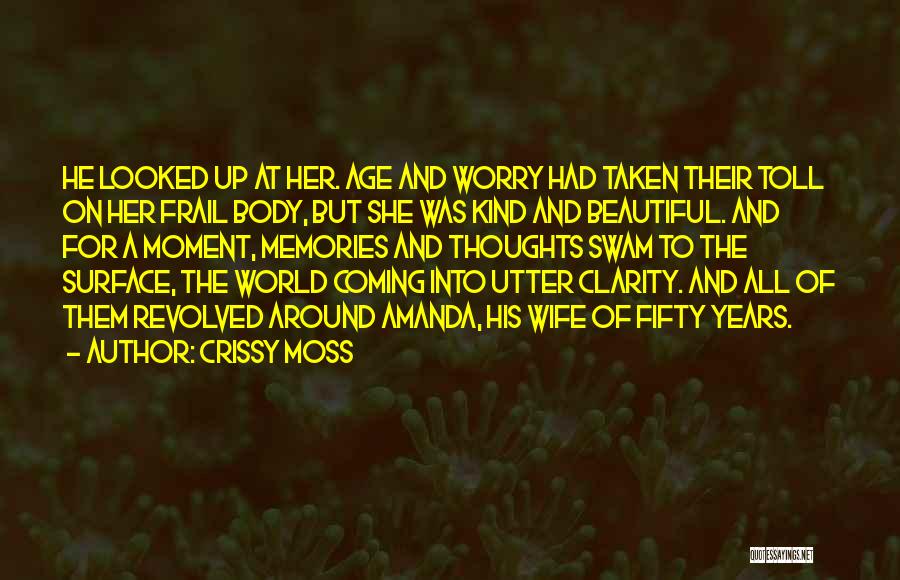 Crissy Moss Quotes: He Looked Up At Her. Age And Worry Had Taken Their Toll On Her Frail Body, But She Was Kind