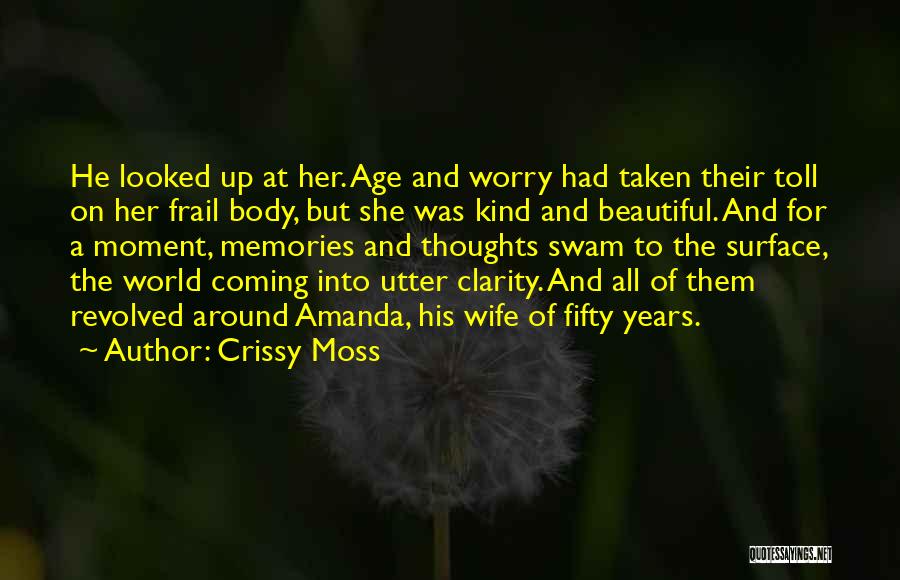 Crissy Moss Quotes: He Looked Up At Her. Age And Worry Had Taken Their Toll On Her Frail Body, But She Was Kind