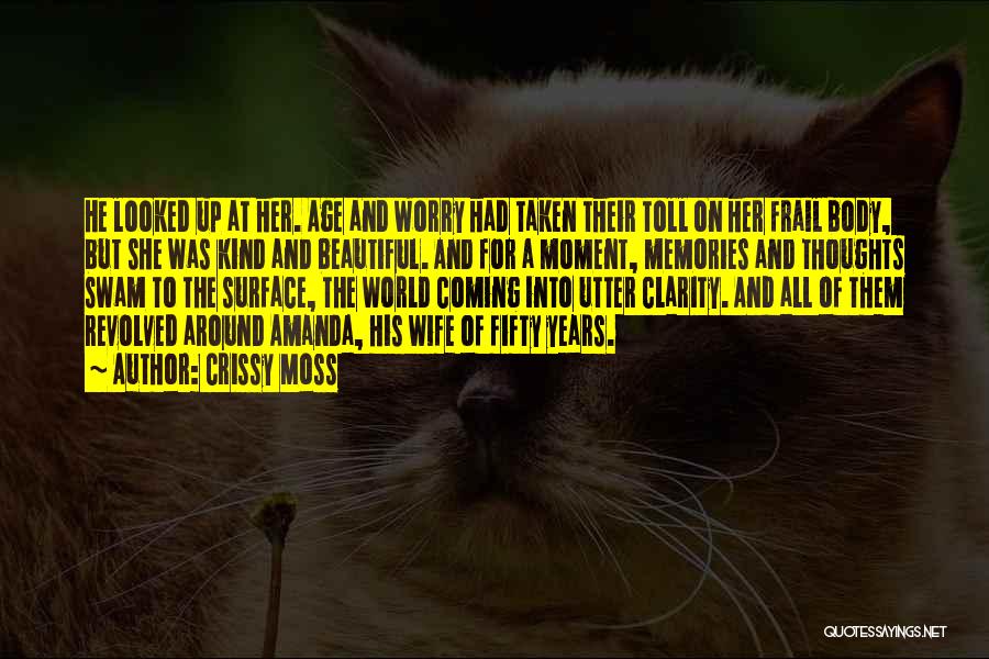 Crissy Moss Quotes: He Looked Up At Her. Age And Worry Had Taken Their Toll On Her Frail Body, But She Was Kind
