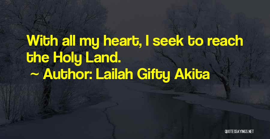 Lailah Gifty Akita Quotes: With All My Heart, I Seek To Reach The Holy Land.