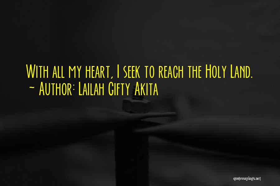 Lailah Gifty Akita Quotes: With All My Heart, I Seek To Reach The Holy Land.