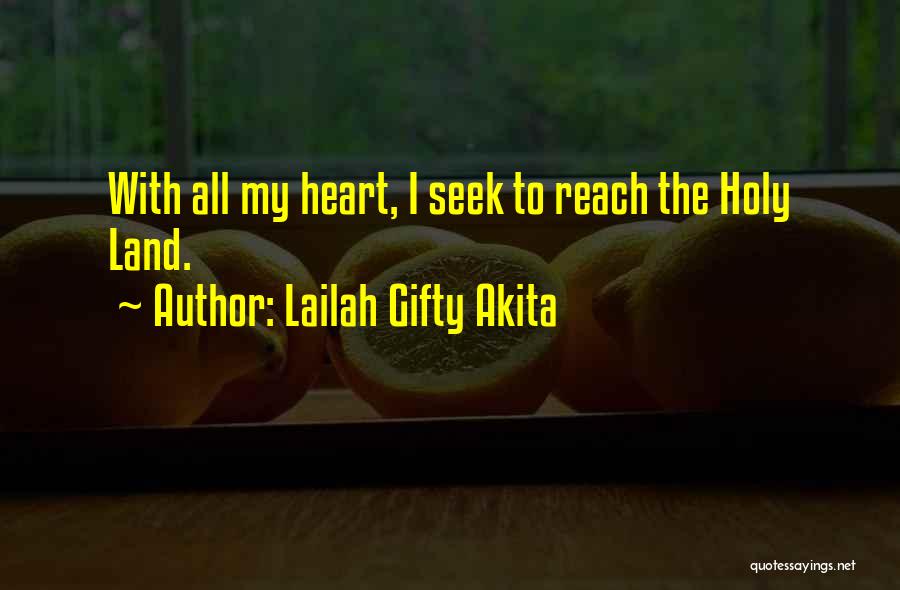 Lailah Gifty Akita Quotes: With All My Heart, I Seek To Reach The Holy Land.