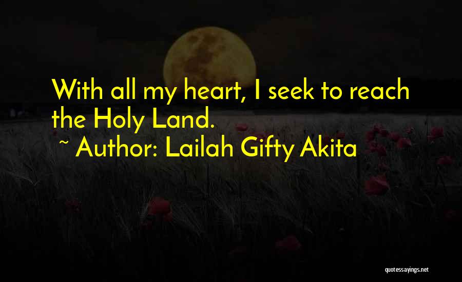 Lailah Gifty Akita Quotes: With All My Heart, I Seek To Reach The Holy Land.