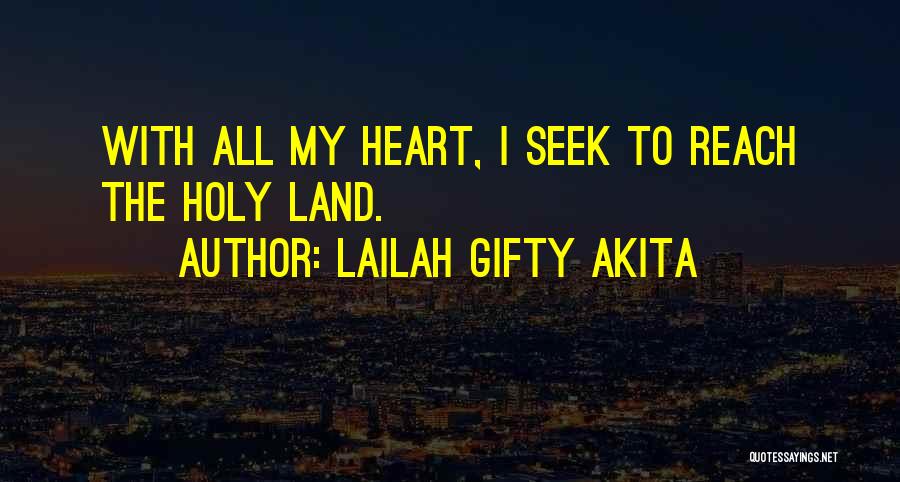 Lailah Gifty Akita Quotes: With All My Heart, I Seek To Reach The Holy Land.