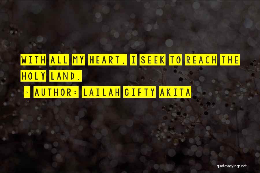 Lailah Gifty Akita Quotes: With All My Heart, I Seek To Reach The Holy Land.