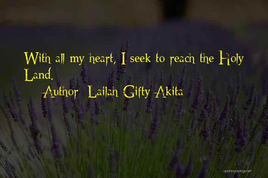 Lailah Gifty Akita Quotes: With All My Heart, I Seek To Reach The Holy Land.