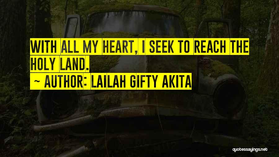Lailah Gifty Akita Quotes: With All My Heart, I Seek To Reach The Holy Land.