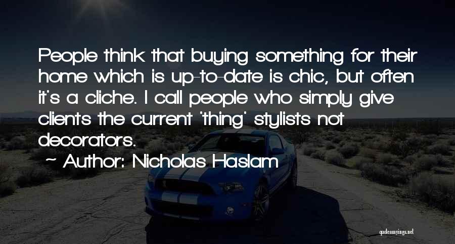 Nicholas Haslam Quotes: People Think That Buying Something For Their Home Which Is Up-to-date Is Chic, But Often It's A Cliche. I Call