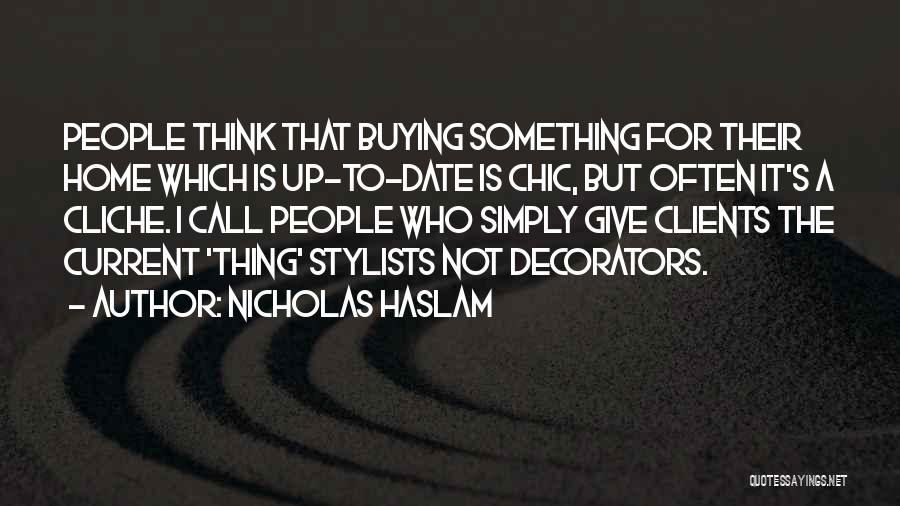 Nicholas Haslam Quotes: People Think That Buying Something For Their Home Which Is Up-to-date Is Chic, But Often It's A Cliche. I Call