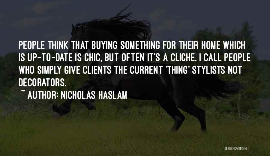 Nicholas Haslam Quotes: People Think That Buying Something For Their Home Which Is Up-to-date Is Chic, But Often It's A Cliche. I Call