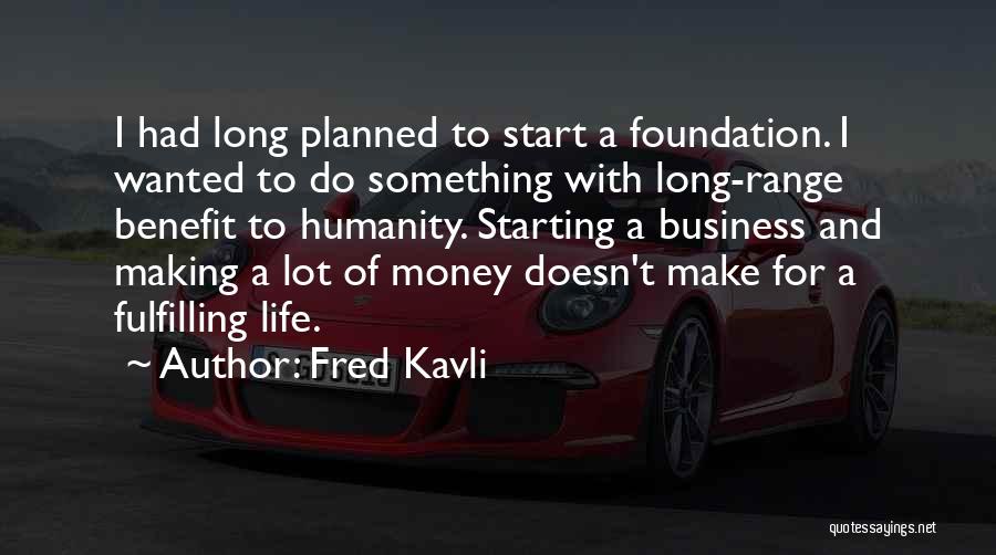 Fred Kavli Quotes: I Had Long Planned To Start A Foundation. I Wanted To Do Something With Long-range Benefit To Humanity. Starting A