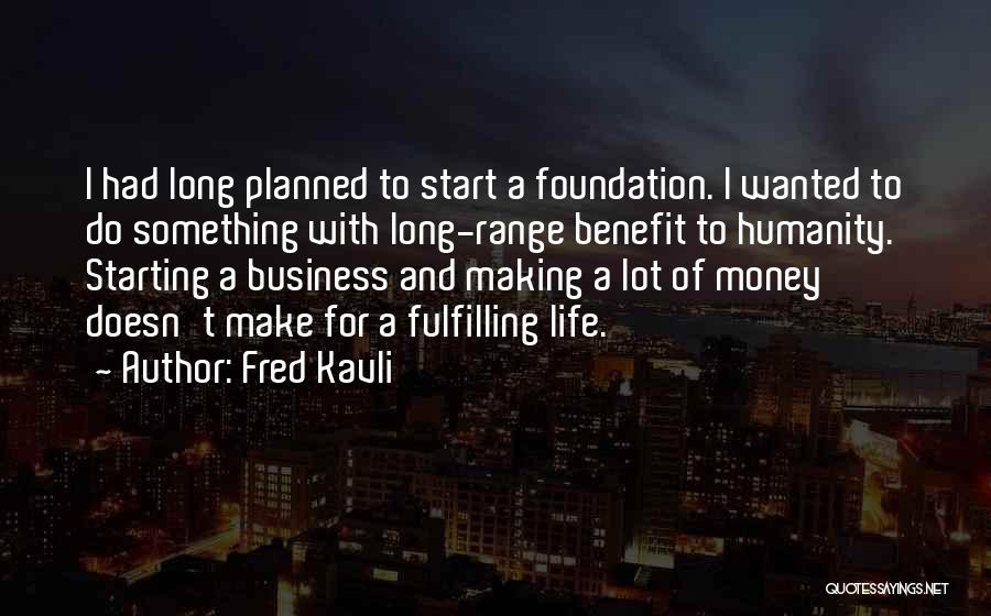 Fred Kavli Quotes: I Had Long Planned To Start A Foundation. I Wanted To Do Something With Long-range Benefit To Humanity. Starting A