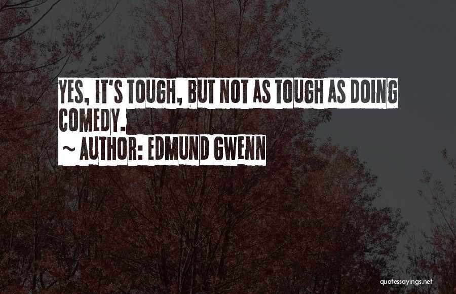 Edmund Gwenn Quotes: Yes, It's Tough, But Not As Tough As Doing Comedy.