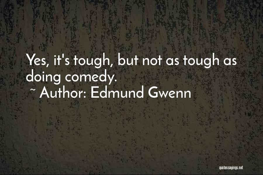 Edmund Gwenn Quotes: Yes, It's Tough, But Not As Tough As Doing Comedy.