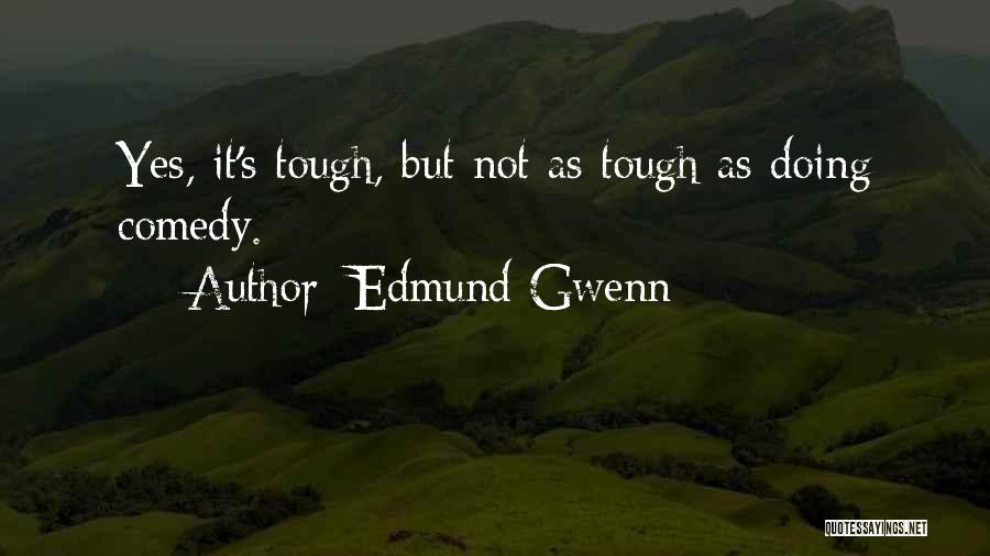 Edmund Gwenn Quotes: Yes, It's Tough, But Not As Tough As Doing Comedy.