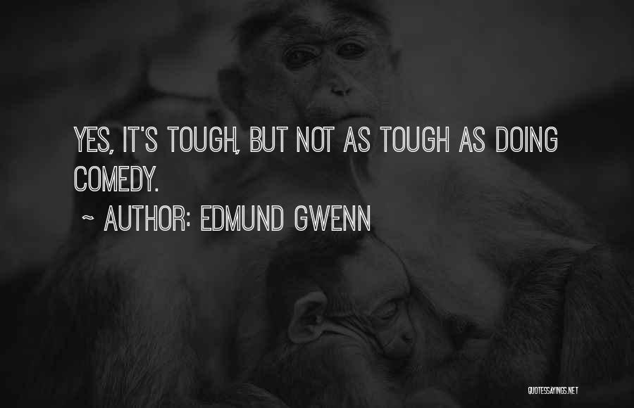 Edmund Gwenn Quotes: Yes, It's Tough, But Not As Tough As Doing Comedy.