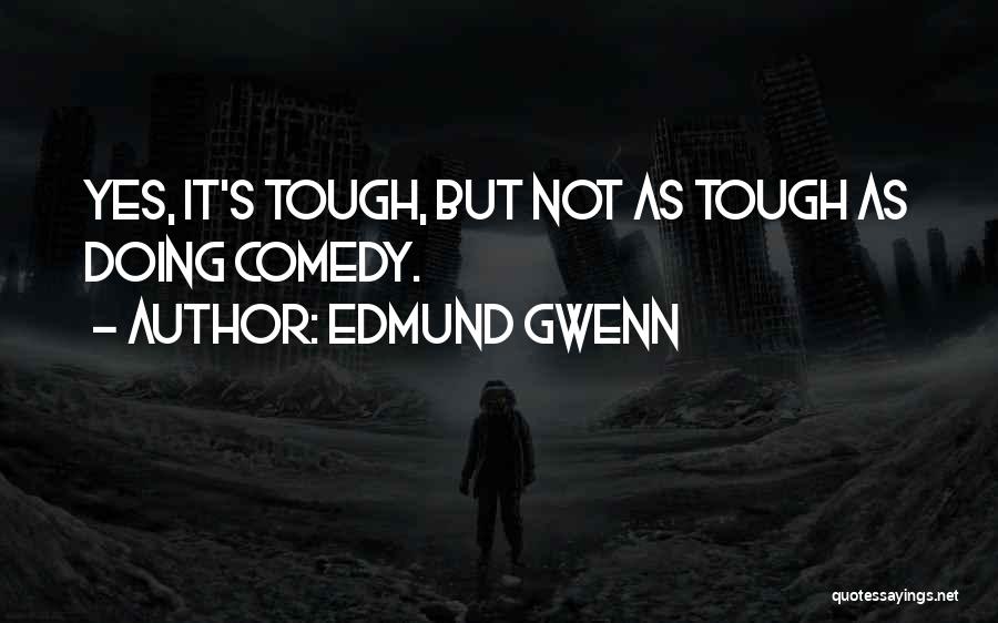 Edmund Gwenn Quotes: Yes, It's Tough, But Not As Tough As Doing Comedy.