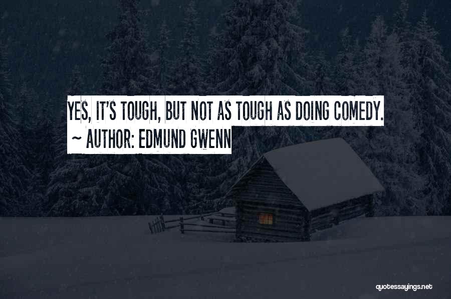 Edmund Gwenn Quotes: Yes, It's Tough, But Not As Tough As Doing Comedy.