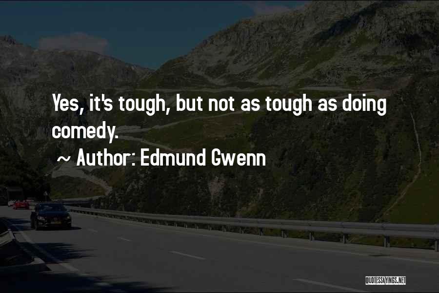 Edmund Gwenn Quotes: Yes, It's Tough, But Not As Tough As Doing Comedy.