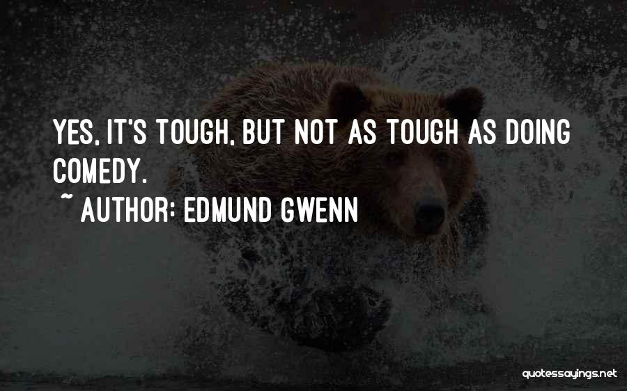 Edmund Gwenn Quotes: Yes, It's Tough, But Not As Tough As Doing Comedy.