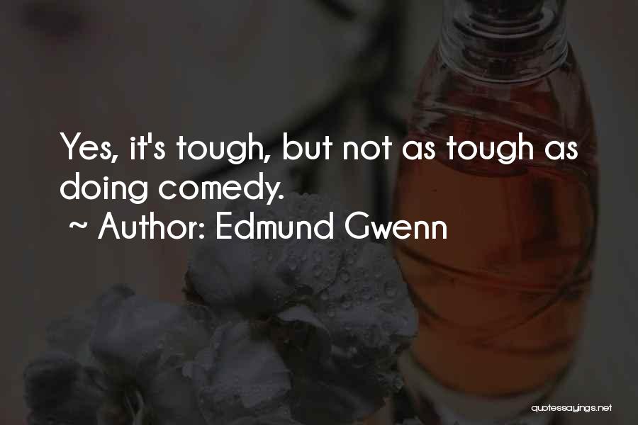 Edmund Gwenn Quotes: Yes, It's Tough, But Not As Tough As Doing Comedy.