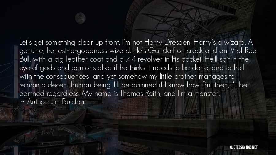 Jim Butcher Quotes: Let's Get Something Clear Up Front. I'm Not Harry Dresden. Harry's A Wizard. A Genuine, Honest-to-goodness Wizard. He's Gandalf On