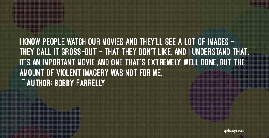 Bobby Farrelly Quotes: I Know People Watch Our Movies And They'll See A Lot Of Images - They Call It Gross-out - That
