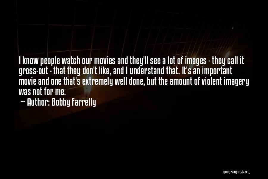 Bobby Farrelly Quotes: I Know People Watch Our Movies And They'll See A Lot Of Images - They Call It Gross-out - That