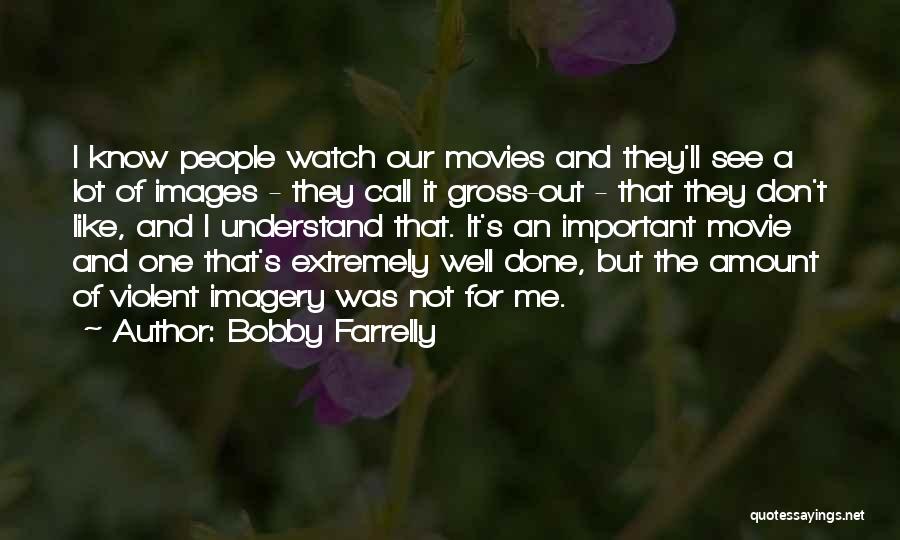 Bobby Farrelly Quotes: I Know People Watch Our Movies And They'll See A Lot Of Images - They Call It Gross-out - That