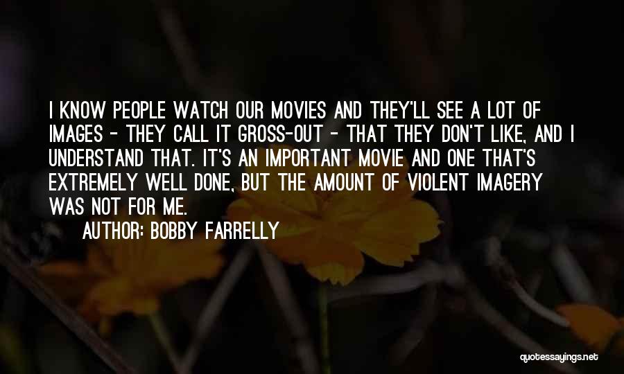 Bobby Farrelly Quotes: I Know People Watch Our Movies And They'll See A Lot Of Images - They Call It Gross-out - That