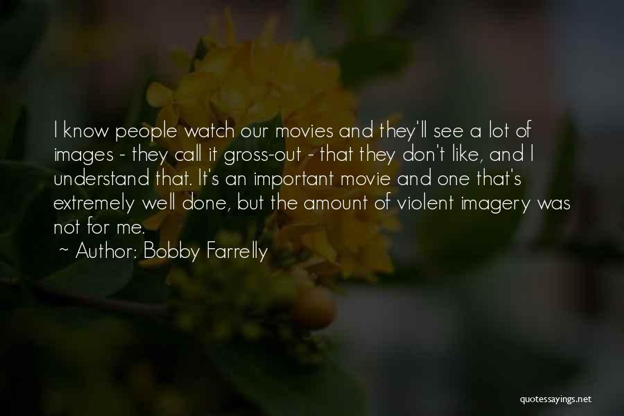 Bobby Farrelly Quotes: I Know People Watch Our Movies And They'll See A Lot Of Images - They Call It Gross-out - That