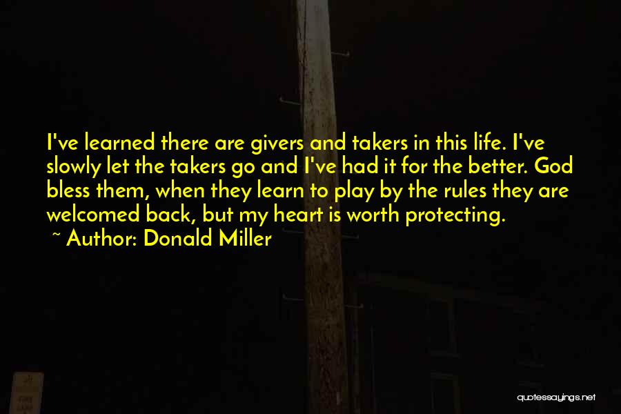 Donald Miller Quotes: I've Learned There Are Givers And Takers In This Life. I've Slowly Let The Takers Go And I've Had It