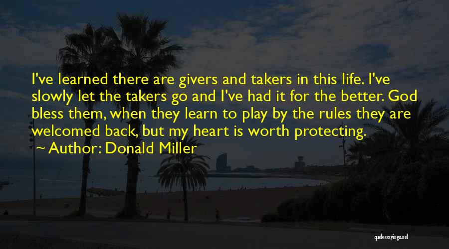 Donald Miller Quotes: I've Learned There Are Givers And Takers In This Life. I've Slowly Let The Takers Go And I've Had It