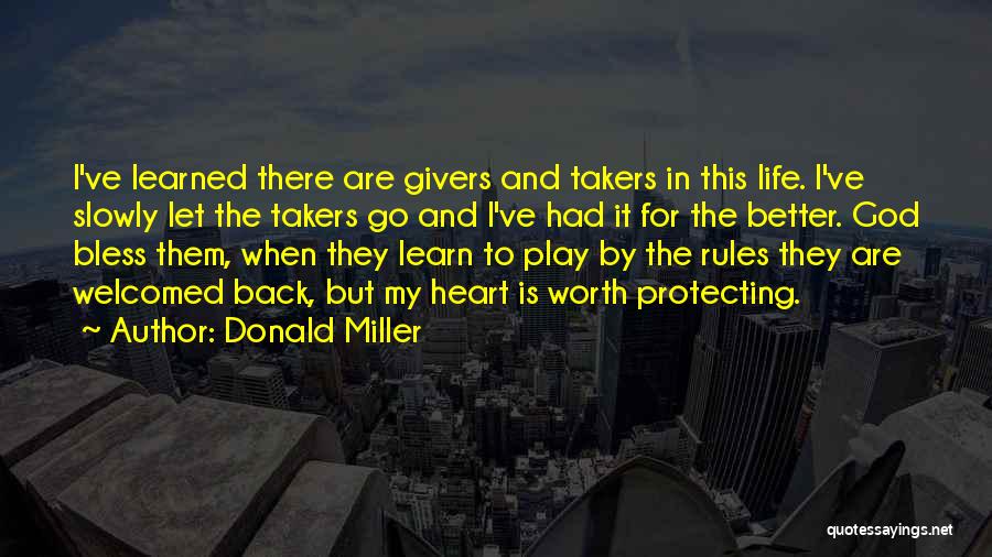 Donald Miller Quotes: I've Learned There Are Givers And Takers In This Life. I've Slowly Let The Takers Go And I've Had It