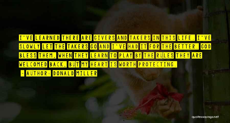 Donald Miller Quotes: I've Learned There Are Givers And Takers In This Life. I've Slowly Let The Takers Go And I've Had It