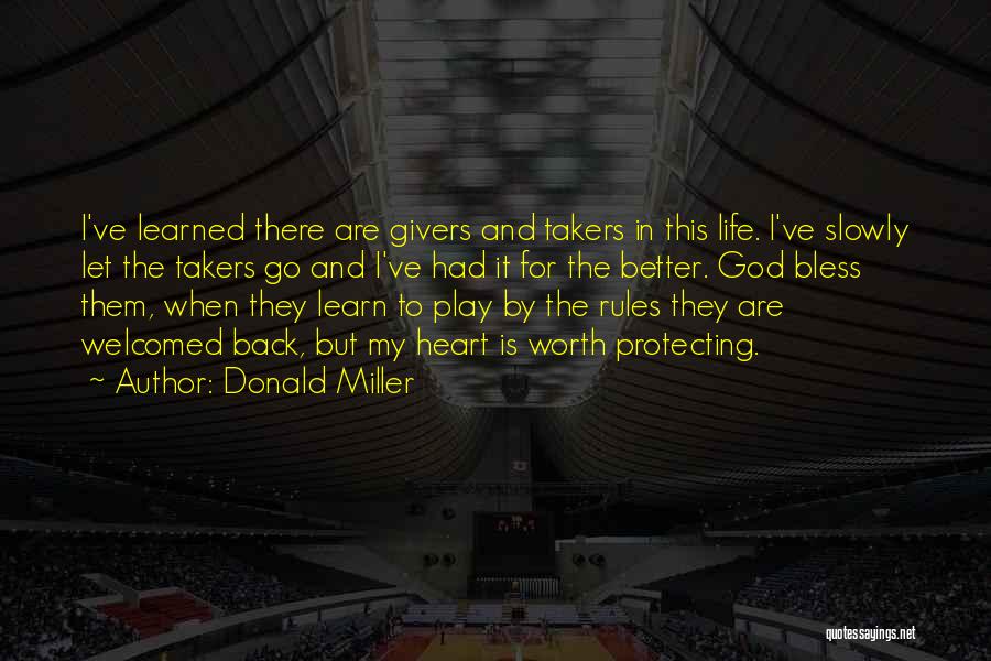 Donald Miller Quotes: I've Learned There Are Givers And Takers In This Life. I've Slowly Let The Takers Go And I've Had It