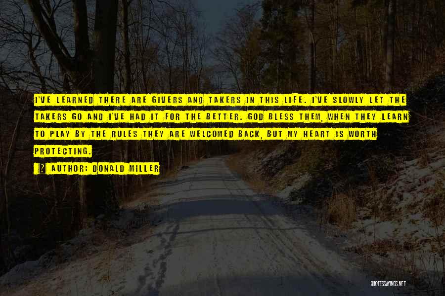 Donald Miller Quotes: I've Learned There Are Givers And Takers In This Life. I've Slowly Let The Takers Go And I've Had It