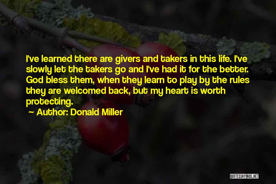Donald Miller Quotes: I've Learned There Are Givers And Takers In This Life. I've Slowly Let The Takers Go And I've Had It