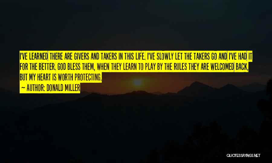 Donald Miller Quotes: I've Learned There Are Givers And Takers In This Life. I've Slowly Let The Takers Go And I've Had It