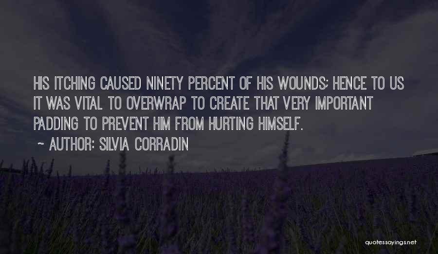 Silvia Corradin Quotes: His Itching Caused Ninety Percent Of His Wounds; Hence To Us It Was Vital To Overwrap To Create That Very