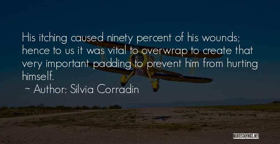 Silvia Corradin Quotes: His Itching Caused Ninety Percent Of His Wounds; Hence To Us It Was Vital To Overwrap To Create That Very