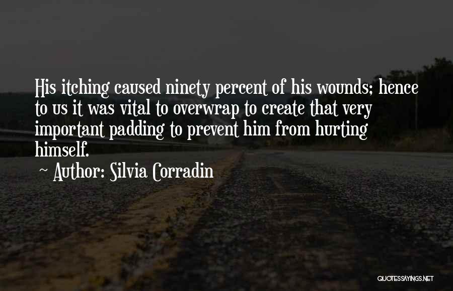 Silvia Corradin Quotes: His Itching Caused Ninety Percent Of His Wounds; Hence To Us It Was Vital To Overwrap To Create That Very