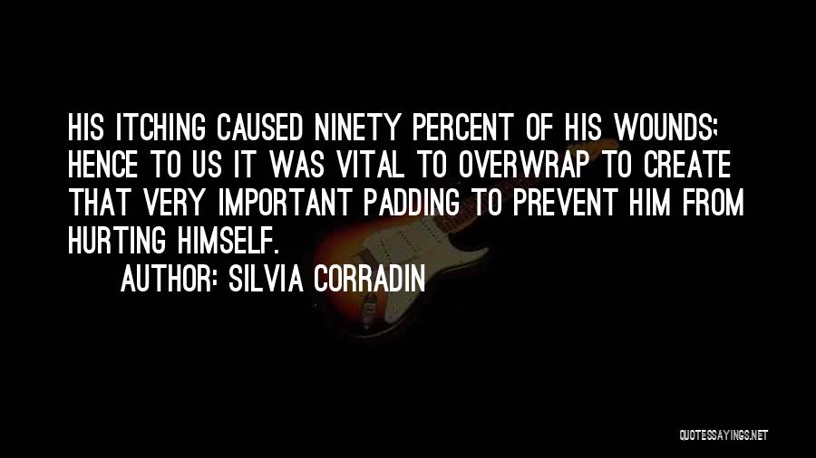 Silvia Corradin Quotes: His Itching Caused Ninety Percent Of His Wounds; Hence To Us It Was Vital To Overwrap To Create That Very