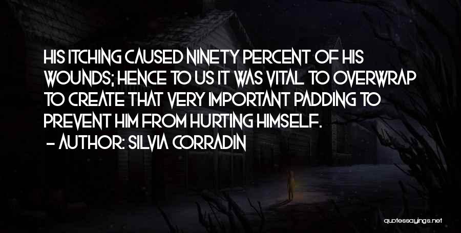 Silvia Corradin Quotes: His Itching Caused Ninety Percent Of His Wounds; Hence To Us It Was Vital To Overwrap To Create That Very