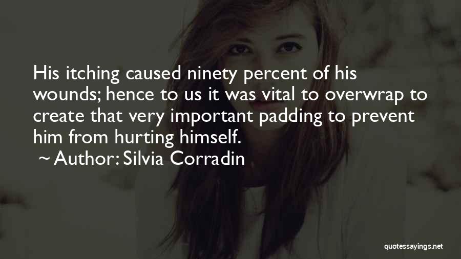 Silvia Corradin Quotes: His Itching Caused Ninety Percent Of His Wounds; Hence To Us It Was Vital To Overwrap To Create That Very