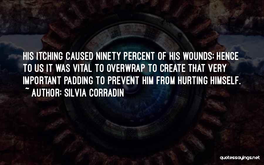 Silvia Corradin Quotes: His Itching Caused Ninety Percent Of His Wounds; Hence To Us It Was Vital To Overwrap To Create That Very